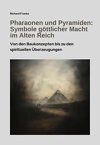 Pharaonen und Pyramiden: Symbole göttlicher Macht im Alten Reich: Von den Baukonzepten bis zu den spirituellen Überzeugungen