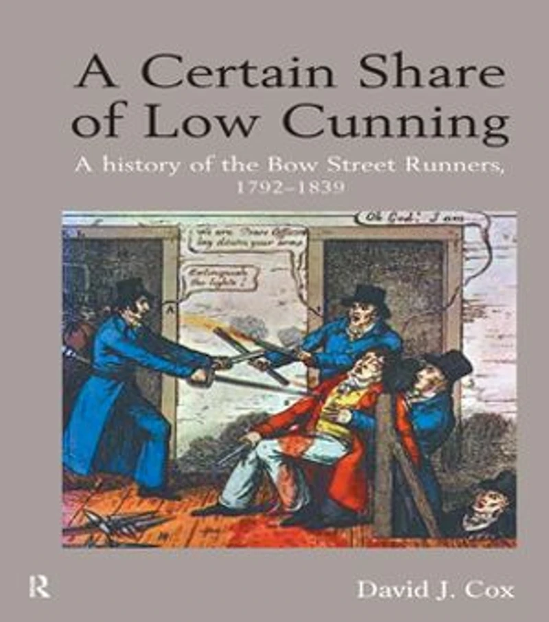 A Certain Share of Low Cunning: History the Bow Street Runners, 1792-1839