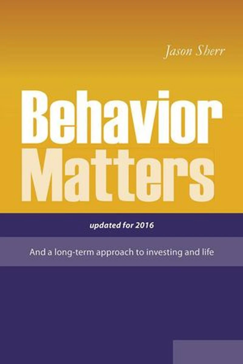 Behavior Matters: And a Long Term Approach to Investing and Life