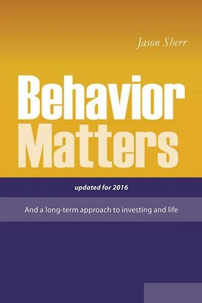 Behavior Matters: And a Long Term Approach to Investing and Life