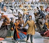 Rebecca of Sunnybrook Farm Plus 20 Other Books by Kate Douglas Wiggin