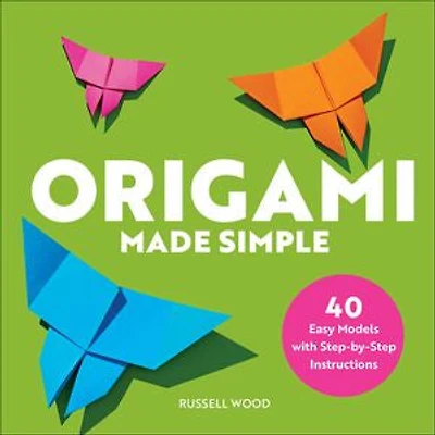 Origami Made Simple: 40 Easy Models With Step-by-step Instructions
