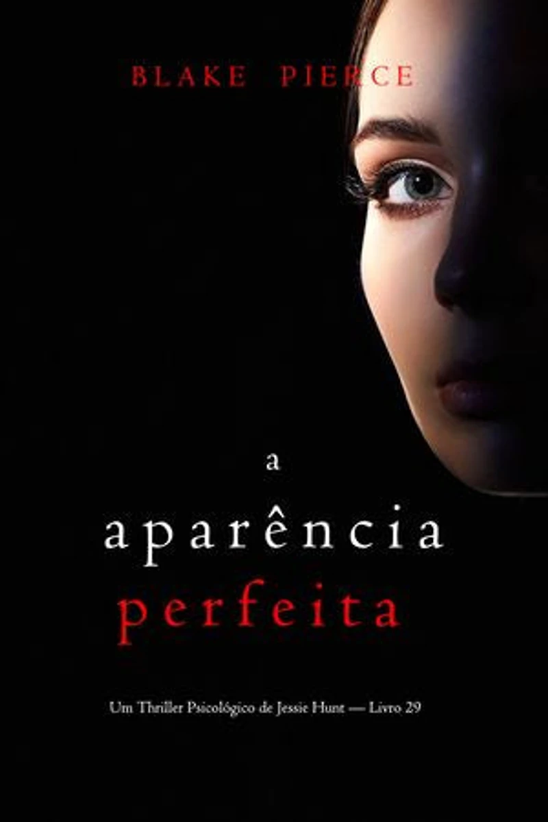 A Aparência Perfeita (Um Thriller Psicológico de Jessie Hunt — Livro 29)