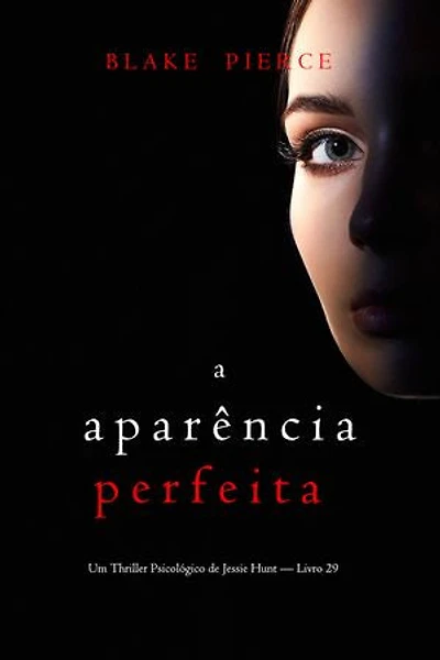 A Aparência Perfeita (Um Thriller Psicológico de Jessie Hunt — Livro 29)