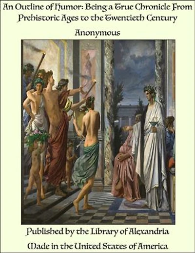 An Outline of Humor: Being a True Chronicle From Prehistoric Ages to the Twentieth Century