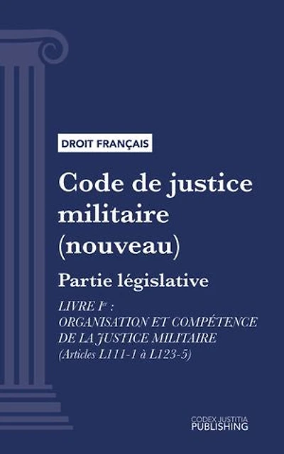 Code de justice militaire: Partie législative - Livre I : Organisation et compétence de la justice militaire (droit français)