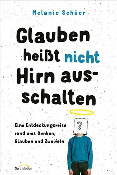 Glauben heißt nicht Hirn ausschalten: Eine Entdeckungsreise rund ums Denken, Glauben und Zweifeln.