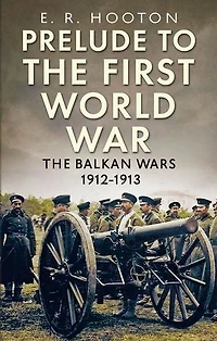 Prelude to The First World War: Balkan Wars 1912-1913