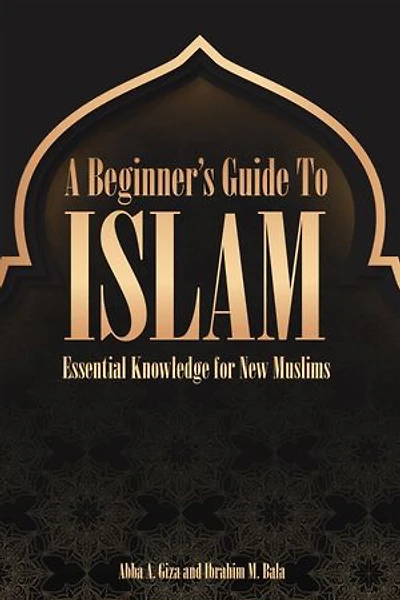 A Beginner's Guide to Islam Essential Knowledge for New Muslims