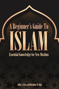 A Beginner's Guide to Islam Essential Knowledge for New Muslims
