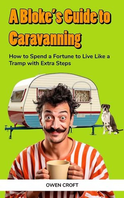 A Bloke’s Guide to Caravanning: A Bloke's Guide