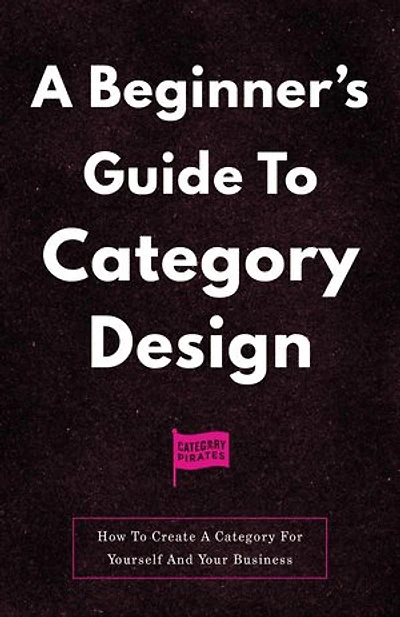 A Beginner's Guide To Category Design: How To Create A Category For Yourself And Your Business
