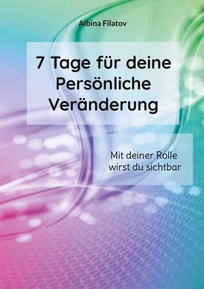 7 Tage für deine Persönliche Veränderung: Mit deiner Rolle wirst du sichtbar