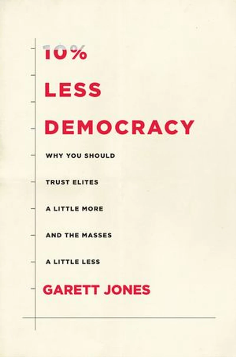 10% Less Democracy: Why You Should Trust Elites A Little More And The Masses