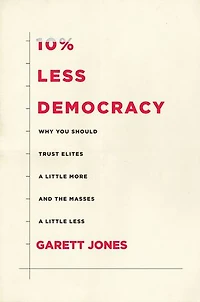 10% Less Democracy: Why You Should Trust Elites A Little More And The Masses