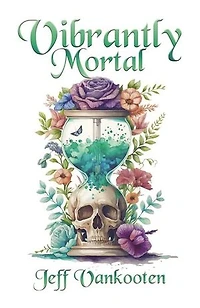 Vibrantly Mortal: Transforming the Fear of Death into an Inspiration for Living