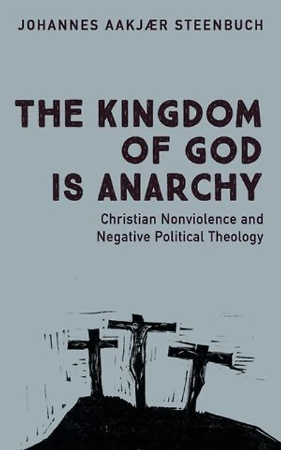 The Kingdom of God is Anarchy: Christian Nonviolence and Negative Political Theology