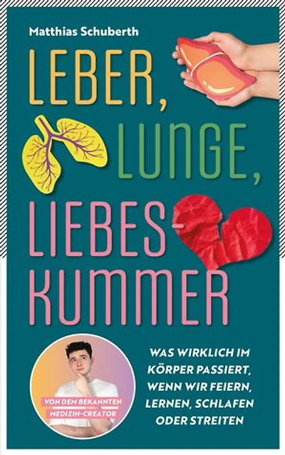 Leber, Lunge, Liebeskummer: Was wirklich im Körper passiert, wenn wir feiern, lernen, schlafen oder streiten von Matthias Schuberth