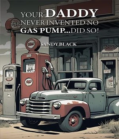 Your Daddy Never Invented No Gas Pump...Did So!