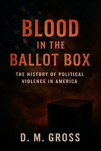 Blood in the Ballot Box: The History of Political Violence in America