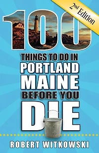 100 Things to Do Portland, Maine Before You Die, 2nd Edition