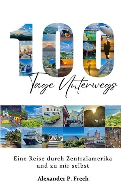 100 Tage unterwegs: eine Reise durch Zentralamerika und zu mir selbst - ehrlicher Reisebericht über Abenteuer, Familie und Selbstfindung