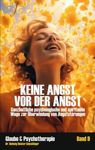 Keine Angst vor der Angst: Ganzheitliche psychologische und spirituelle Wege zur Überwindung von Angststörungen