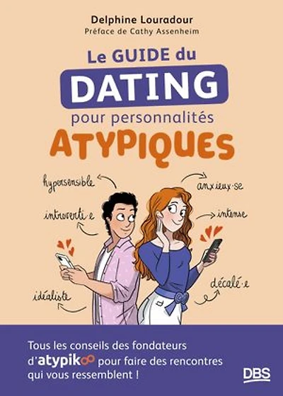 Le guide du dating pour personnalités atypiques: Tous les conseils des fondateurs d’Atypikoo pour faire des rencontres qui vous ressemblent !