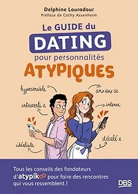 Le guide du dating pour personnalités atypiques: Tous les conseils des fondateurs d’Atypikoo pour faire des rencontres qui vous ressemblent !