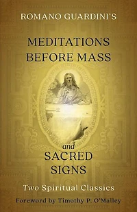 Romano Guardini's Meditations Before Mass and Sacred Signs: Two Spiritual Classics