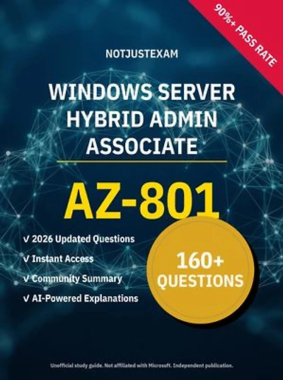 AZ-801 Windows Server Hybrid Admin Associate 160+ Practice Questions | Microsoft Study Guide: Unofficial Study Guide with Community Consensus & AI Explanations (2026 Edition)