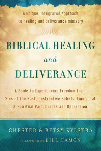 Biblical Healing and Deliverance: A Guide to Experiencing Freedom from Sins of the Past, Destructive Beliefs, Emotional Spiritual Pain, Curses Oppression