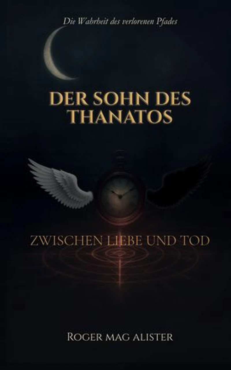 Der Sohn des Thanatos: Die Wahrheit des verlorenen Pfades - Zwischen Liebe und Tod (Band 1)