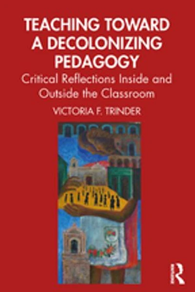Teaching Toward A Decolonizing Pedagogy: Critical Reflections Inside And Outside The Classroom