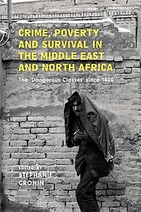 Crime, Poverty And Survival The Middle East North Africa: 'dangerous Classes' Since 1800