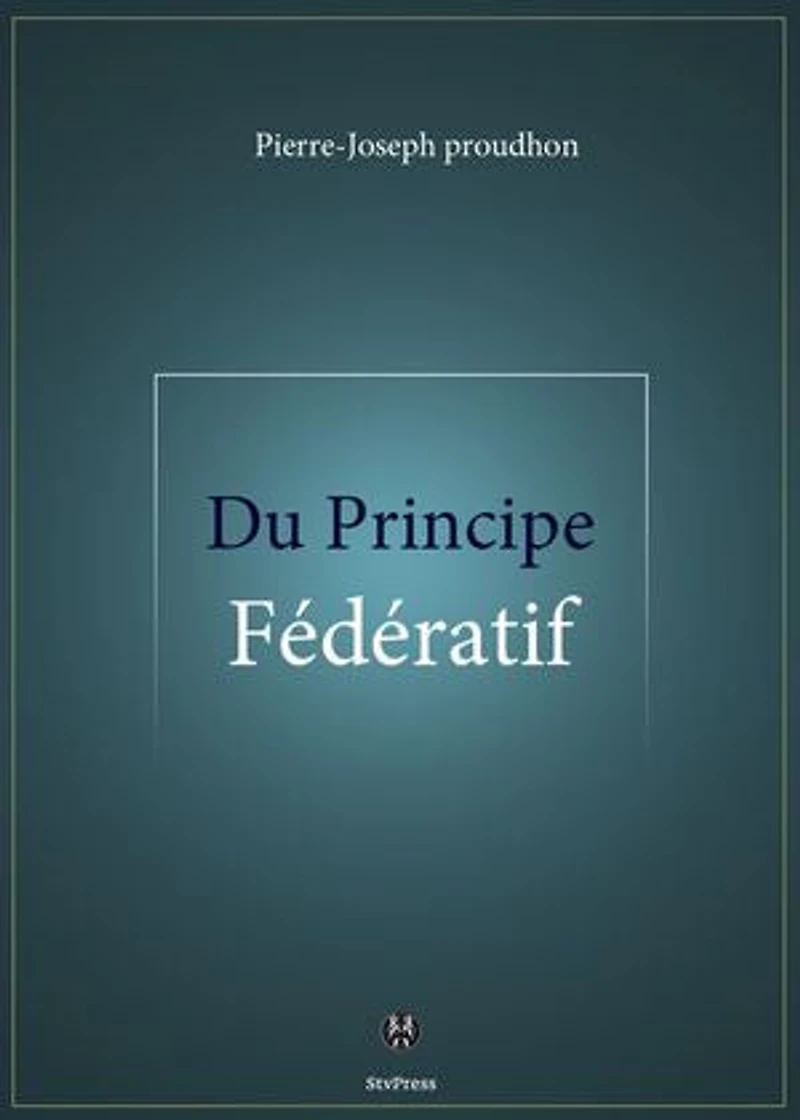 Du Principe fédératif: et de la nécessité de reconstituer le Parti de la Révolution