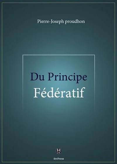 Du Principe fédératif: et de la nécessité de reconstituer le Parti de la Révolution