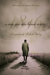 1816: o ano que não houve verão: A estória de Robert Balley
