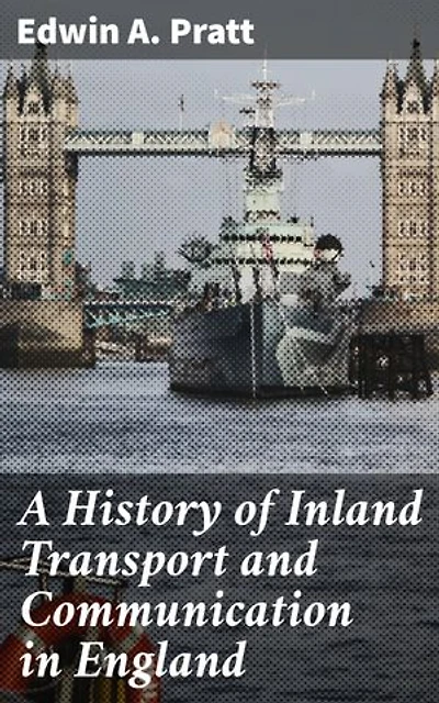 A History of Inland Transport and Communication in England: Enriched edition. Journeys Through England's Inland Transport Evolution