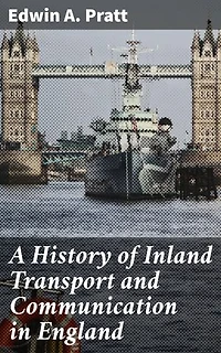A History of Inland Transport and Communication in England: Enriched edition. Journeys Through England's Inland Transport Evolution