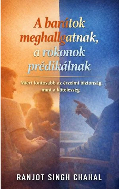 A barátok meghallgatnak, a rokonok prédikálnak: Miért fontosabb az érzelmi biztonság, mint a kötelesség