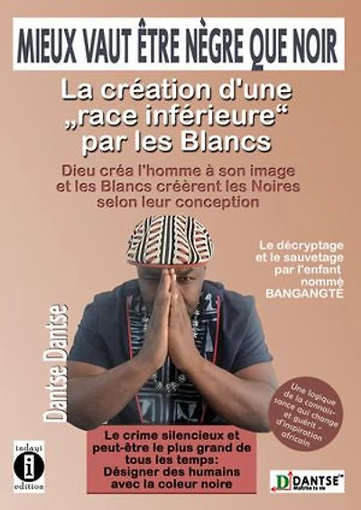 Mieux vaut être nègre que noir : la création d'une « race inférieure » par les Blancs: Dieu créa l'homme à son image et les Blancs créèrent les Noirs selon leur conception