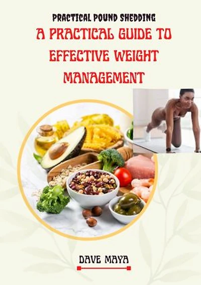 Practical Pound Shedding; A Practical Guide To Effective Weight Management