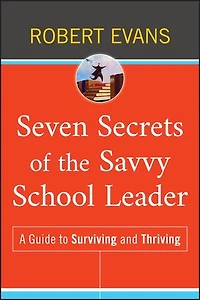 Seven Secrets of the Savvy School Leader: A Guide to Surviving and Thriving