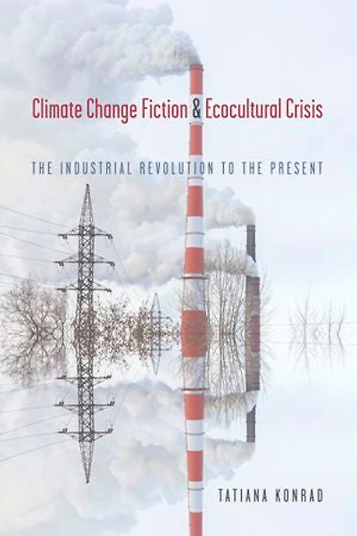 Climate Change Fiction and Ecocultural Crisis: the Industrial Revolution to Present
