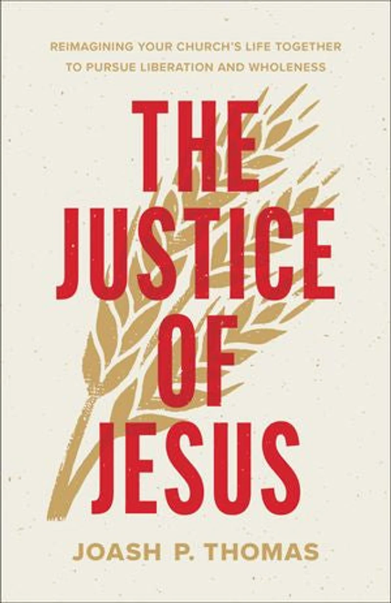 The Justice of Jesus: Reimagining Your Church's Life Together to Pursue Liberation and Wholeness