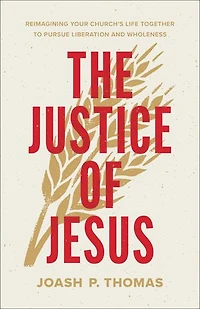 The Justice of Jesus: Reimagining Your Church's Life Together to Pursue Liberation and Wholeness
