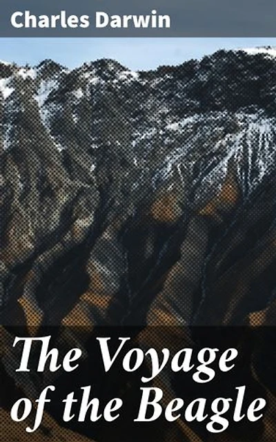 The Voyage of the Beagle: A Scientific Expedition: Journey Through Natural Wonders and Evolutionary Insights