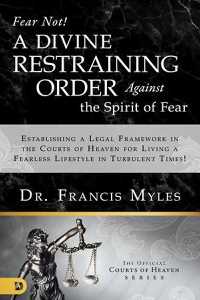 Fear Not! a Divine Restraining Order Against the Spirit of Fear: Establishing Legal Framework Courts Heaven for Living Fearless Lifestyle Turbulent Times!