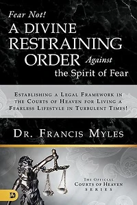 Fear Not! a Divine Restraining Order Against the Spirit of Fear: Establishing Legal Framework Courts Heaven for Living Fearless Lifestyle Turbulent Times!